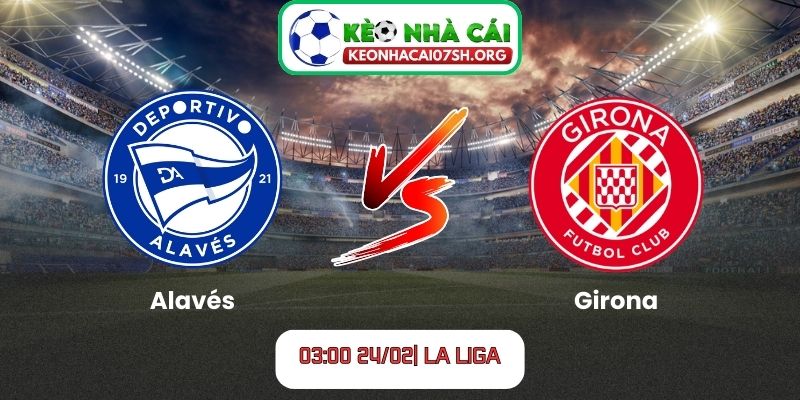 Nhận định bóng đá Alavés vs Girona (03:00 24/02| La Liga): Thước đo tham vọng của hiện tượng mùa giải 2 Nhận định bóng đá Alavés vs Girona (03:00 24/02| La Liga)