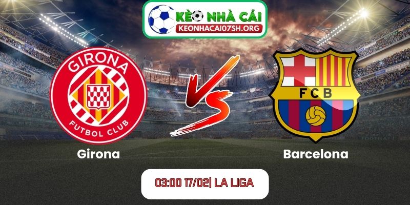 Nhận định bóng đá Girona vs Barcelona (03:00 17/02| La Liga): Thử thách lớn cho hiện tượng xứ Catalan 9 Nhận định bóng đá Girona vs Barcelona (03:00 17/02| La Liga)